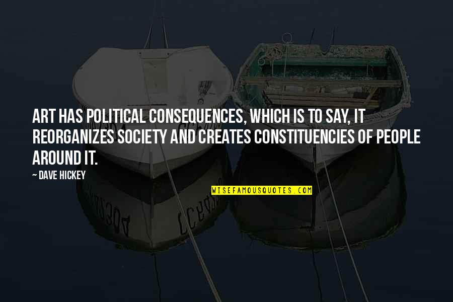 Constituencies Quotes By Dave Hickey: Art has political consequences, which is to say,