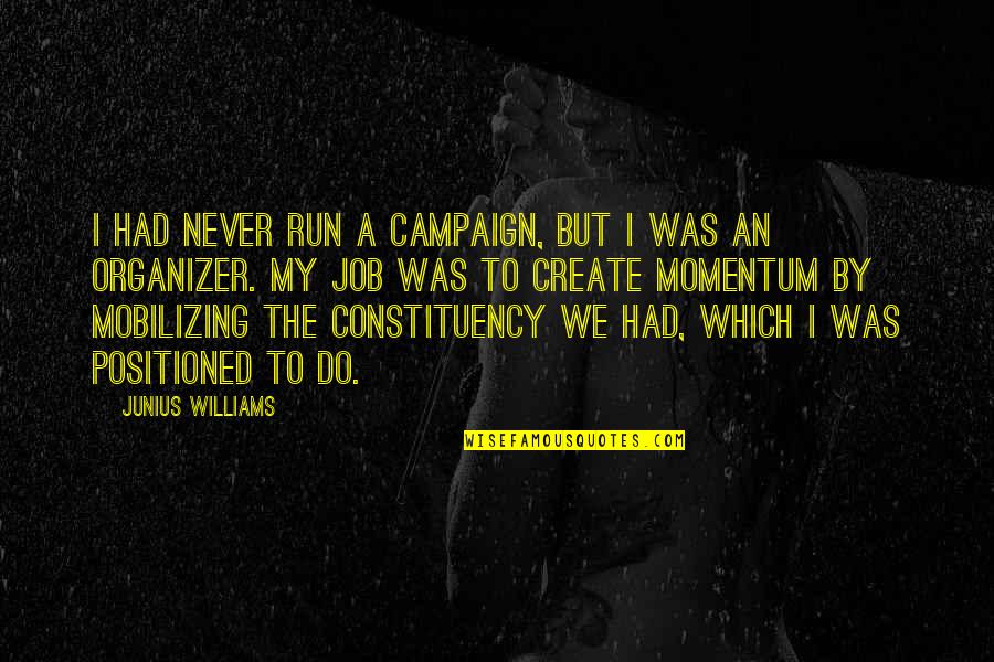 Constituency Quotes By Junius Williams: I had never run a campaign, but I