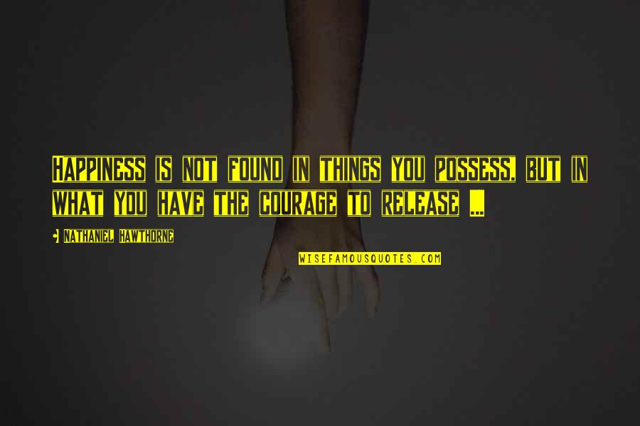 Constituent Assembly Quotes By Nathaniel Hawthorne: Happiness is not found in things you possess,