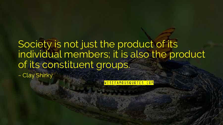Constituent Quotes By Clay Shirky: Society is not just the product of its