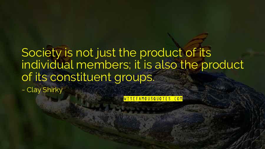 Constituent Quotes By Clay Shirky: Society is not just the product of its Constituent Quotes By Clay Shirky: Society is not just the product of its