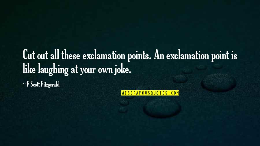 Constituent Quotes By F Scott Fitzgerald: Cut out all these exclamation points. An exclamation