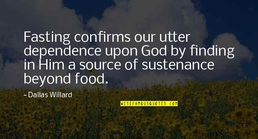 Constituir Domicilio Quotes By Dallas Willard: Fasting confirms our utter dependence upon God by Constituir Domicilio Quotes By Dallas Willard: Fasting confirms our utter dependence upon God by