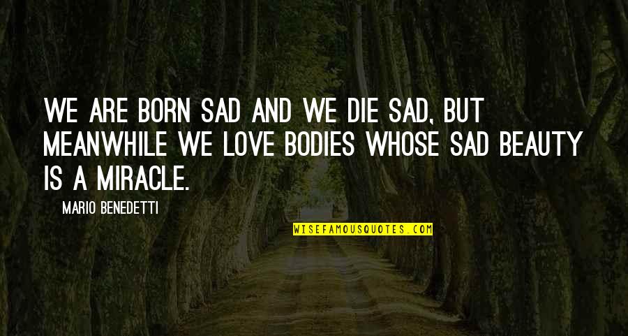 Constituir Significado Quotes By Mario Benedetti: We are born sad and we die sad,