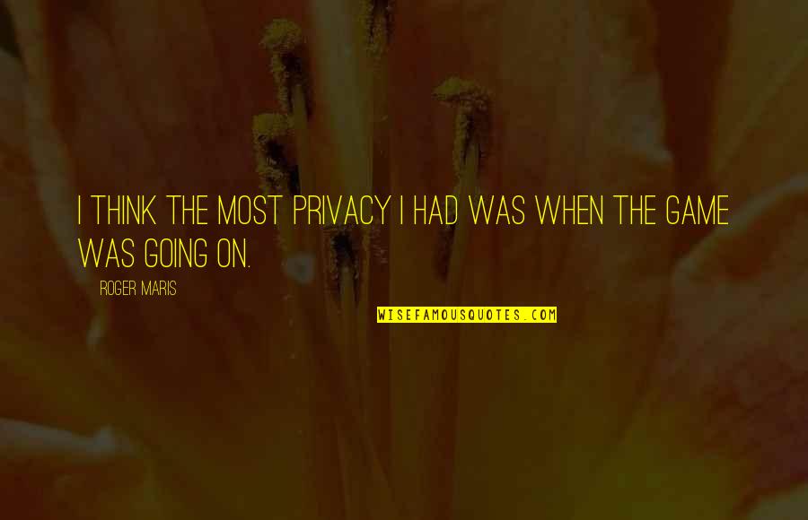 Constituir Sinonimos Quotes By Roger Maris: I think the most privacy I had was