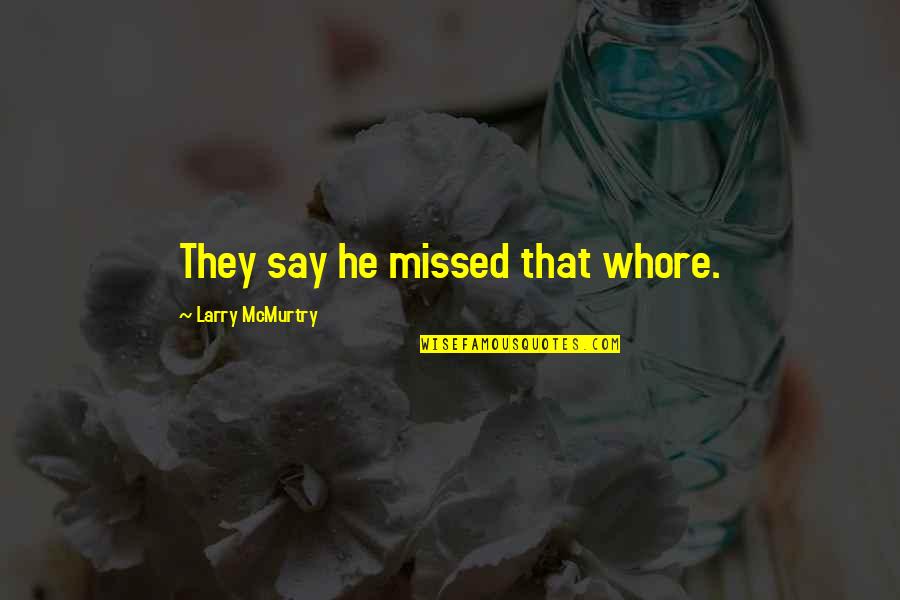 Constituitions Quotes By Larry McMurtry: They say he missed that whore. Constituitions Quotes By Larry McMurtry: They say he missed that whore.