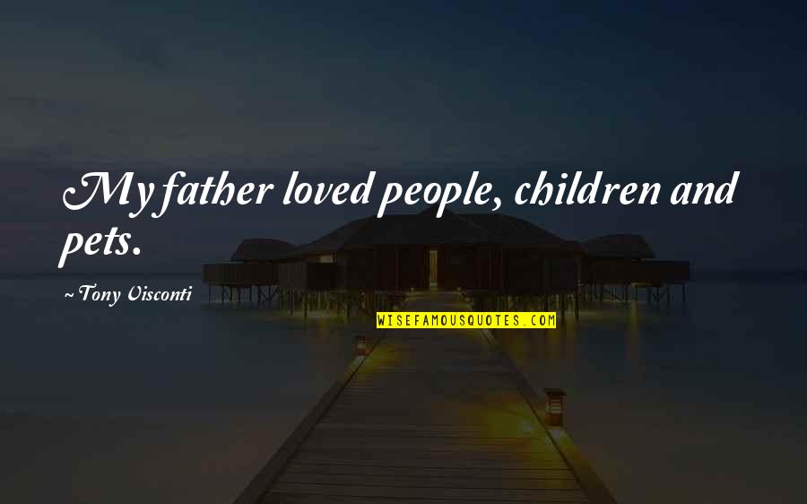 Constituitions Quotes By Tony Visconti: My father loved people, children and pets. Constituitions Quotes By Tony Visconti: My father loved people, children and pets.