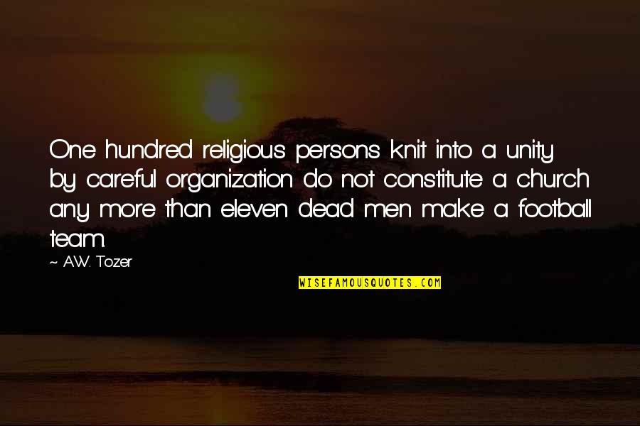 Constitute Quotes By A.W. Tozer: One hundred religious persons knit into a unity