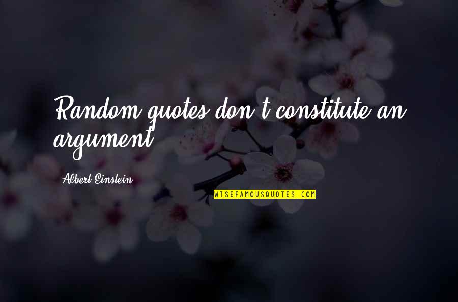 Constitute Quotes By Albert Einstein: Random quotes don't constitute an argument.