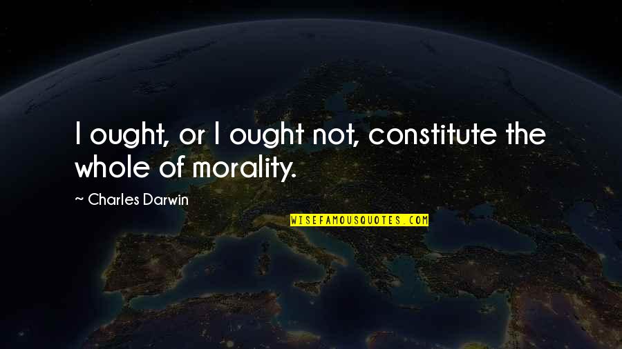 Constitute Quotes By Charles Darwin: I ought, or I ought not, constitute the