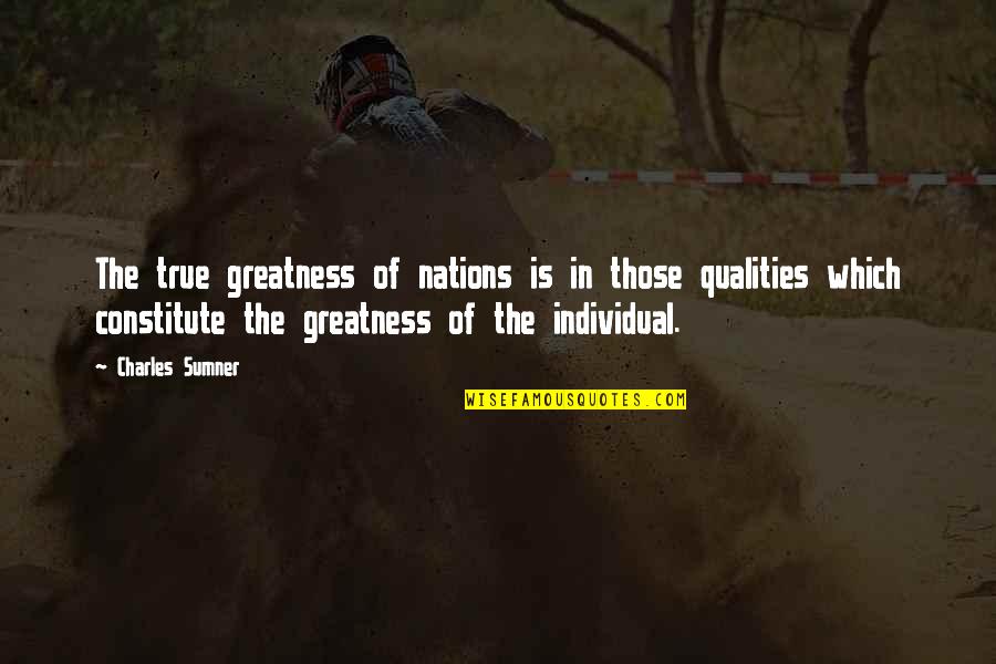 Constitute Quotes By Charles Sumner: The true greatness of nations is in those