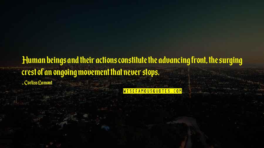 Constitute Quotes By Corliss Lamont: Human beings and their actions constitute the advancing