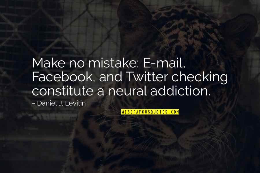 Constitute Quotes By Daniel J. Levitin: Make no mistake: E-mail, Facebook, and Twitter checking