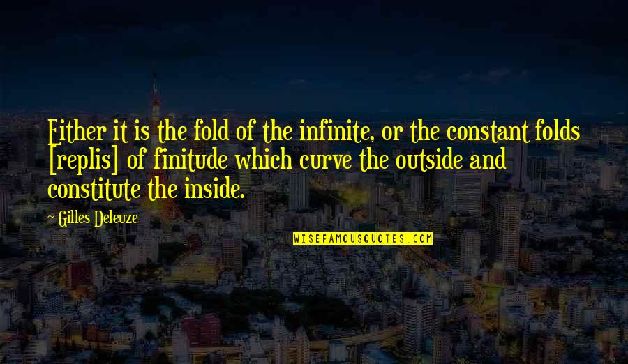 Constitute Quotes By Gilles Deleuze: Either it is the fold of the infinite,