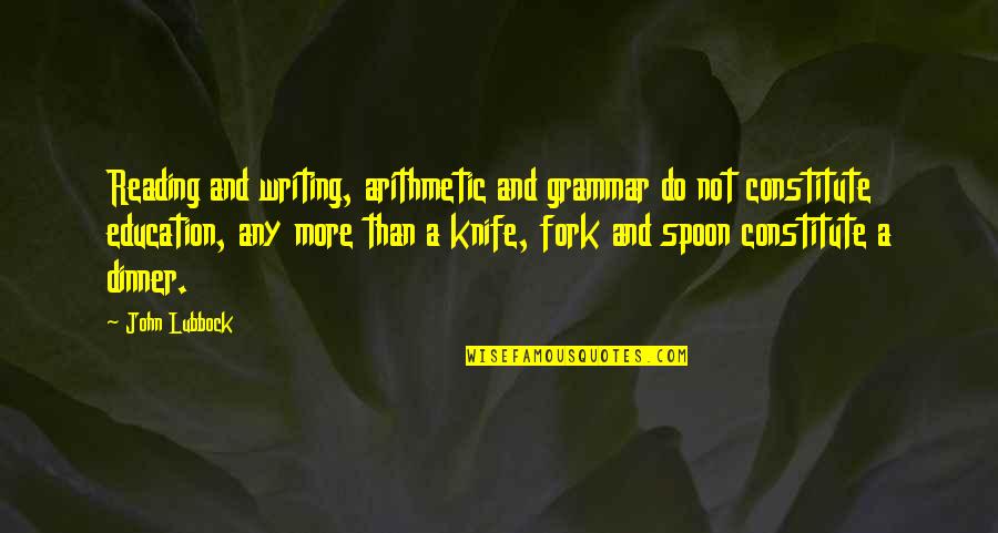 Constitute Quotes By John Lubbock: Reading and writing, arithmetic and grammar do not