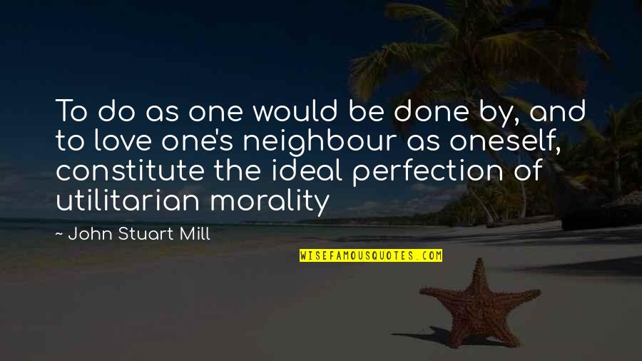 Constitute Quotes By John Stuart Mill: To do as one would be done by,