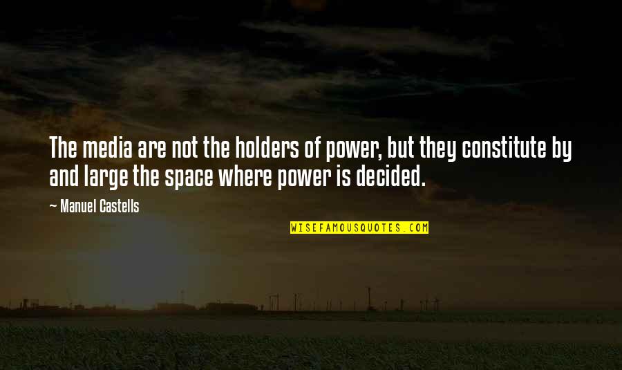 Constitute Quotes By Manuel Castells: The media are not the holders of power,