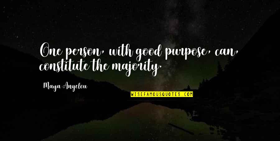 Constitute Quotes By Maya Angelou: One person, with good purpose, can, constitute the