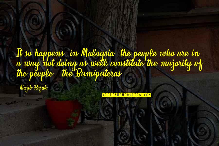 Constitute Quotes By Najib Razak: It so happens, in Malaysia, the people who