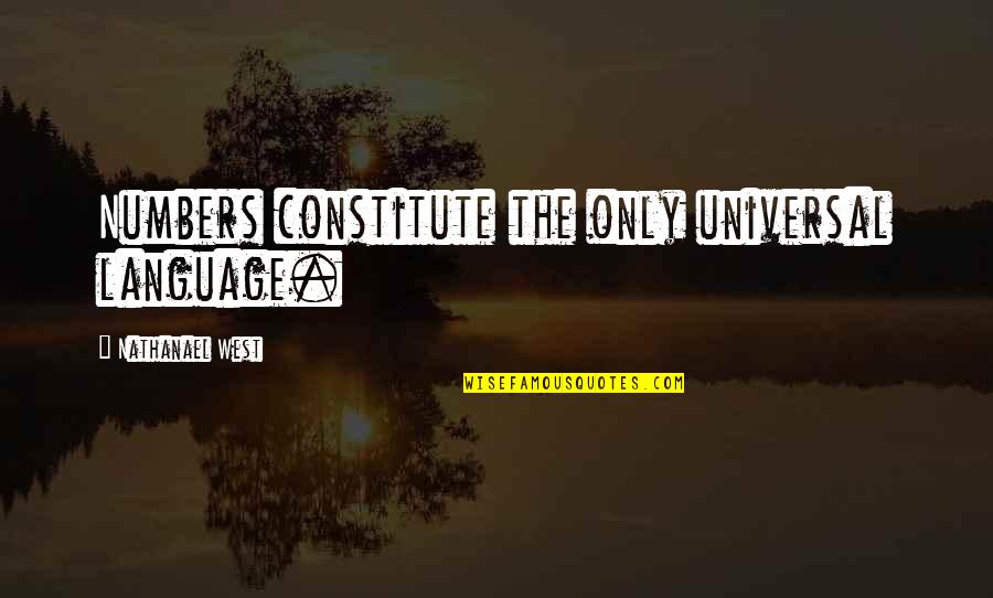 Constitute Quotes By Nathanael West: Numbers constitute the only universal language.