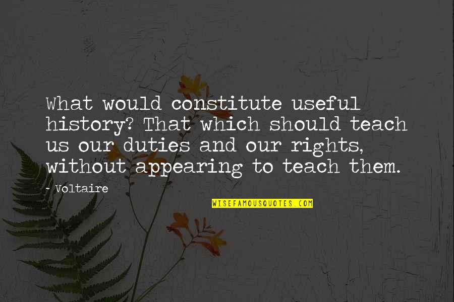 Constitute Quotes By Voltaire: What would constitute useful history? That which should