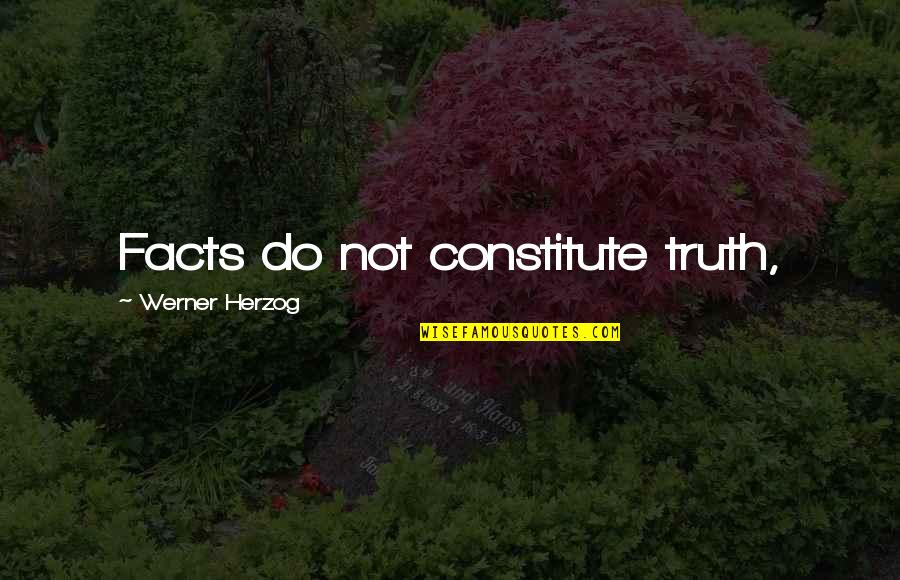 Constitute Quotes By Werner Herzog: Facts do not constitute truth,