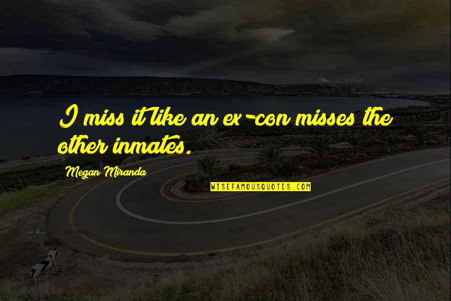 Constitutea Quotes By Megan Miranda: I miss it like an ex-con misses the