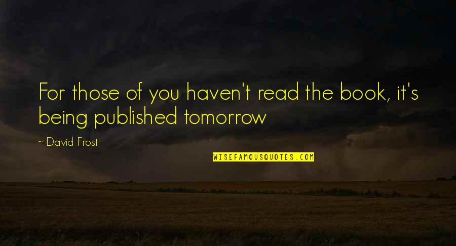 Constitutencies Quotes By David Frost: For those of you haven't read the book,