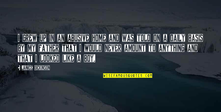 Constitutencies Quotes By Janice Dickinson: I grew up in an abusive home and