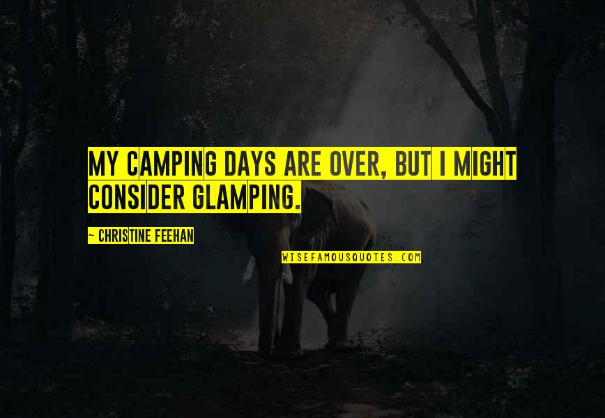 Constituting Quotes By Christine Feehan: My camping days are over, but I might