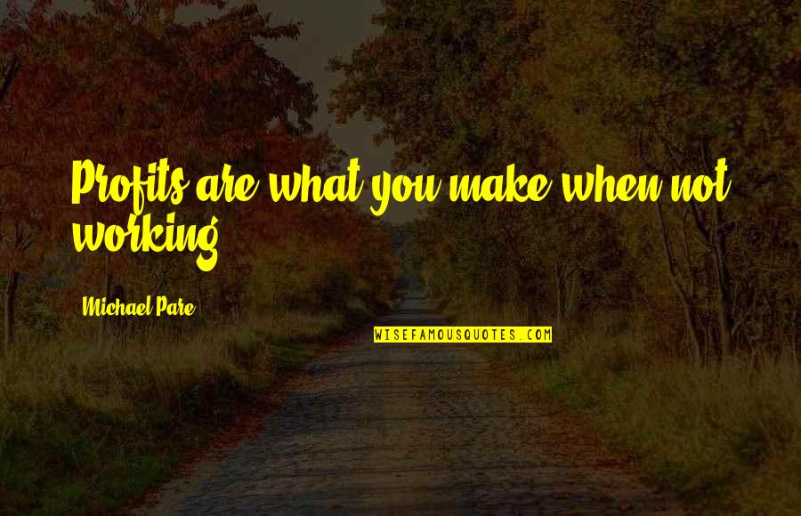 Constitution And Citizenship Quotes By Michael Pare: Profits are what you make when not working. Constitution And Citizenship Quotes By Michael Pare: Profits are what you make when not working.