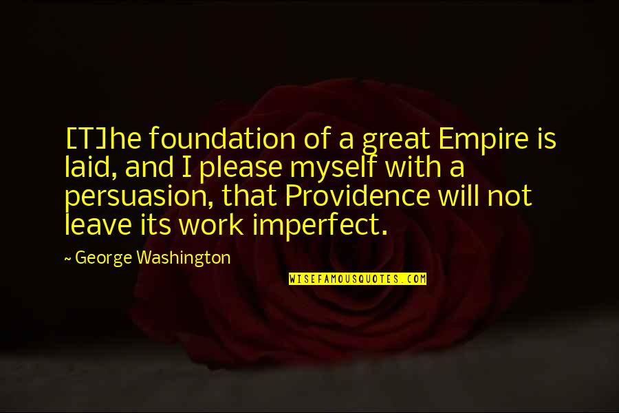 Constitution George Washington Quotes By George Washington: [T]he foundation of a great Empire is laid,
