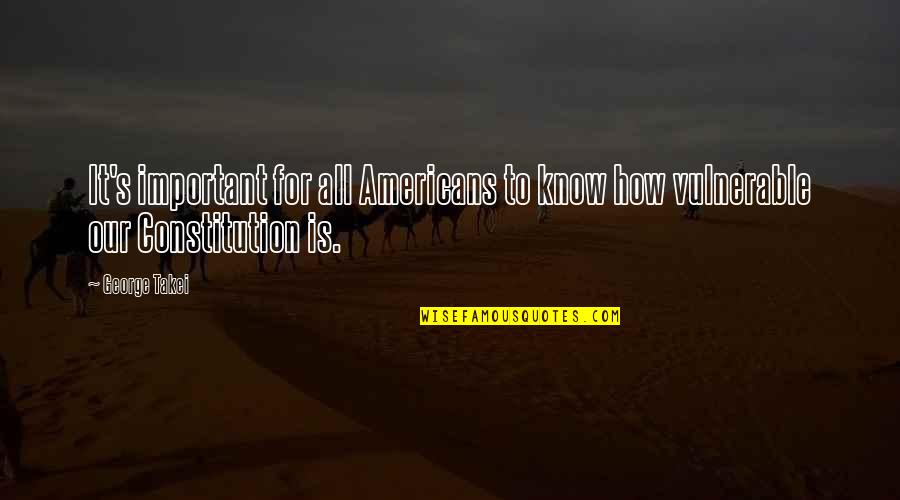 Constitution Important Quotes By George Takei: It's important for all Americans to know how