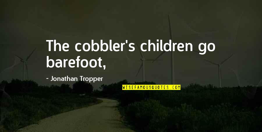 Constitution Made For A Moral People Quotes By Jonathan Tropper: The cobbler's children go barefoot,