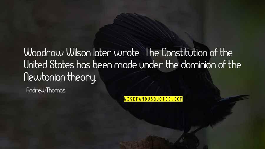 Constitution Of The United States Quotes By Andrew Thomas: Woodrow Wilson later wrote: "The Constitution of the