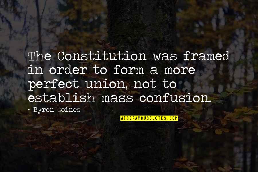 Constitution Of The United States Quotes By Byron Goines: The Constitution was framed in order to form