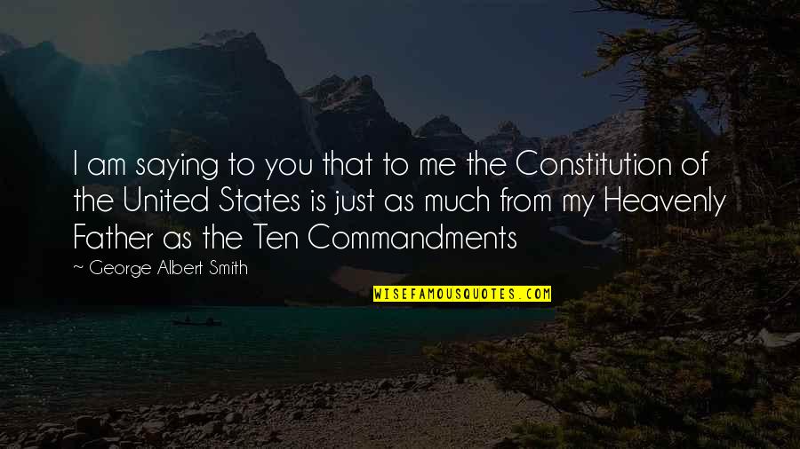 Constitution Of The United States Quotes By George Albert Smith: I am saying to you that to me