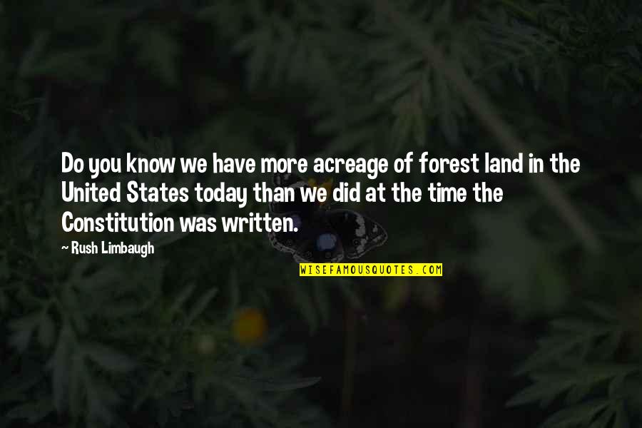 Constitution Of The United States Quotes By Rush Limbaugh: Do you know we have more acreage of