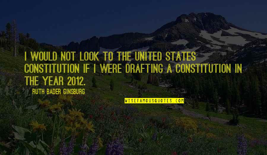 Constitution Of The United States Quotes By Ruth Bader Ginsburg: I would not look to the United States