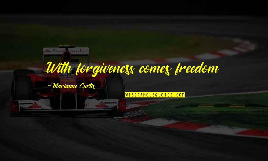 Constitutional Issues Quotes By Marianne Curtis: With forgiveness comes freedom