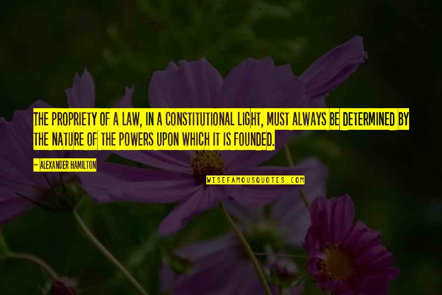 Constitutional Law Quotes By Alexander Hamilton: The propriety of a law, in a constitutional
