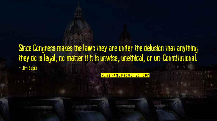 Constitutional Law Quotes By Jim Babka: Since Congress makes the laws they are under