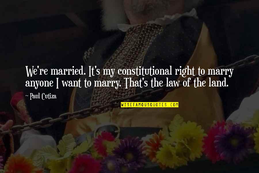 Constitutional Law Quotes By Paul Cutiza: We're married. It's my constitutional right to marry