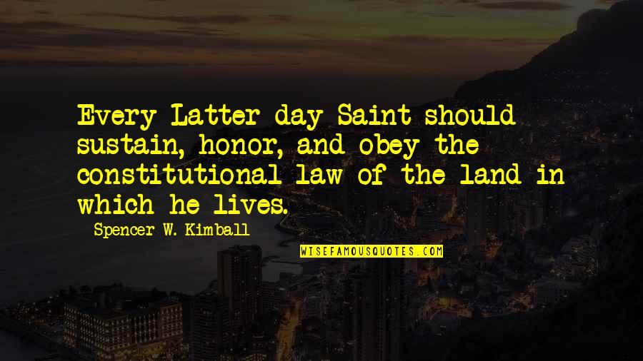 Constitutional Law Quotes By Spencer W. Kimball: Every Latter-day Saint should sustain, honor, and obey