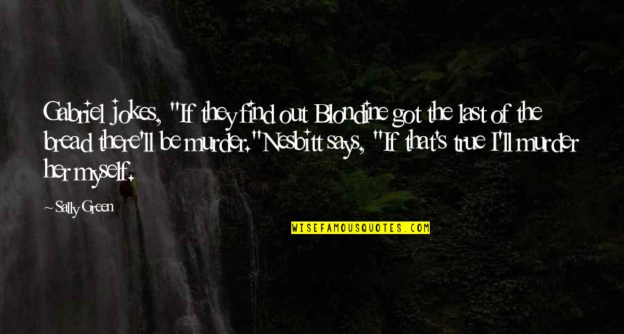 Constitutional Morality Quotes By Sally Green: Gabriel jokes, "If they find out Blondine got Constitutional Morality Quotes By Sally Green: Gabriel jokes, "If they find out Blondine got