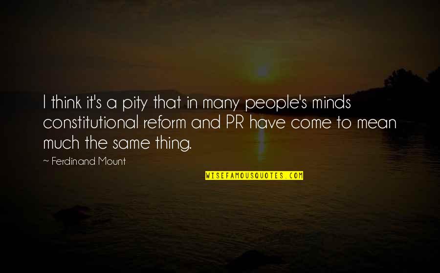 Constitutional Reform Quotes By Ferdinand Mount: I think it's a pity that in many