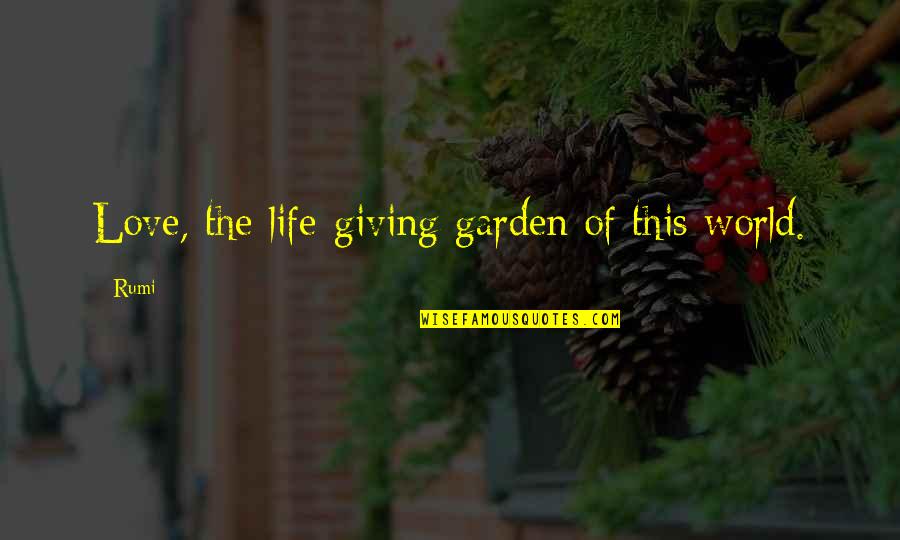 Constitutionalism And Democracy Quotes By Rumi: Love, the life-giving garden of this world.