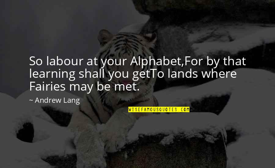 Constitutionalism Def Quotes By Andrew Lang: So labour at your Alphabet,For by that learning Constitutionalism Def Quotes By Andrew Lang: So labour at your Alphabet,For by that learning