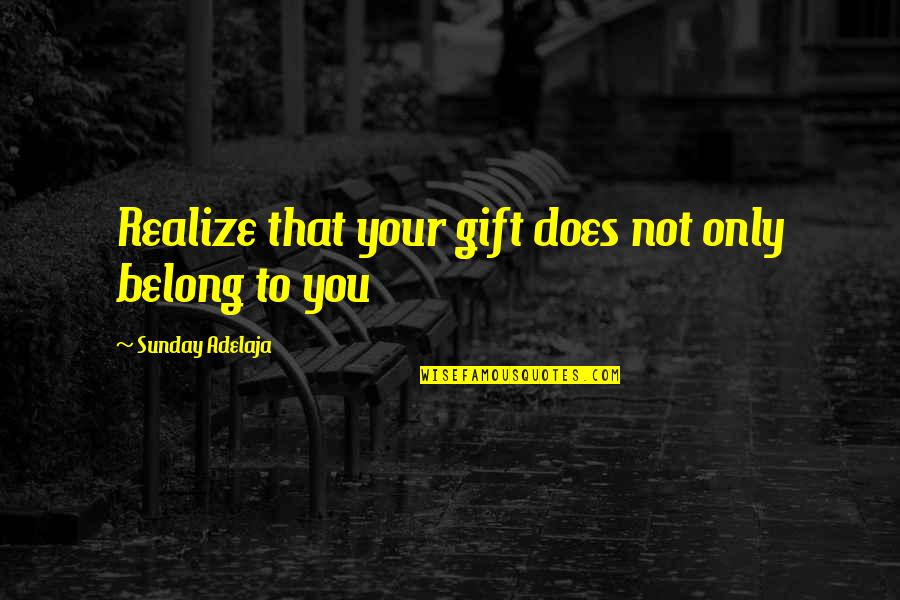 Constitutionalism Vs Absolutism Quotes By Sunday Adelaja: Realize that your gift does not only belong Constitutionalism Vs Absolutism Quotes By Sunday Adelaja: Realize that your gift does not only belong
