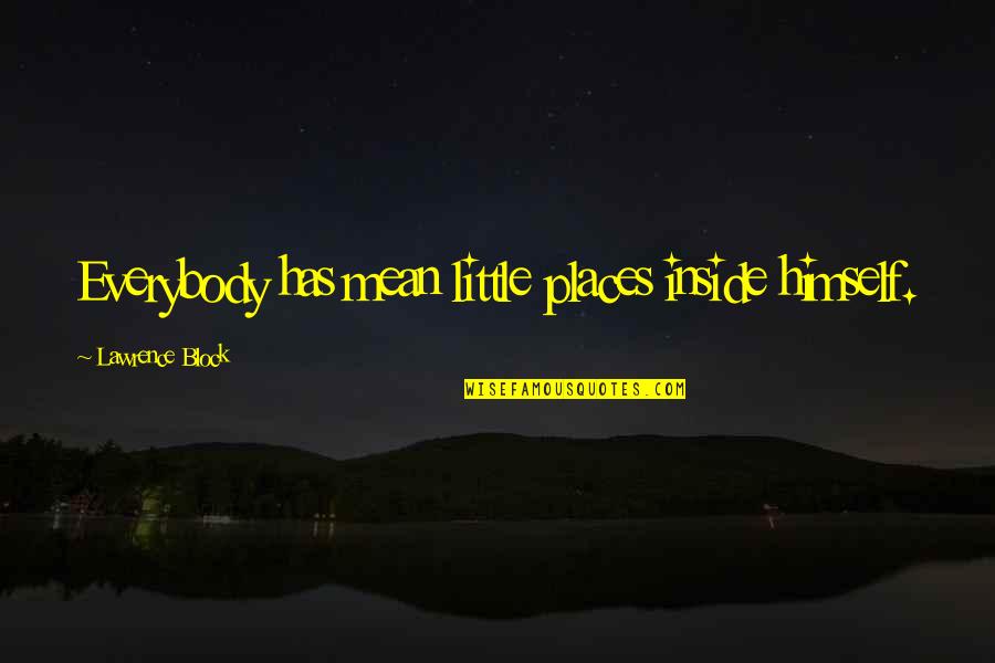 Constitutionalist Judges Quotes By Lawrence Block: Everybody has mean little places inside himself.